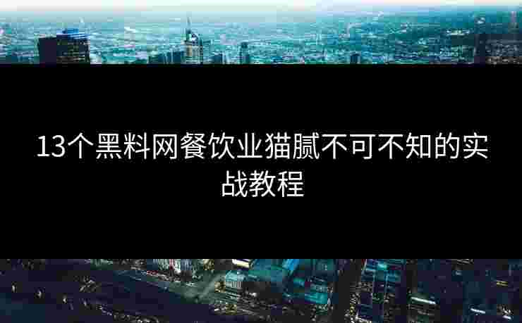 13个黑料网餐饮业猫腻不可不知的实战教程